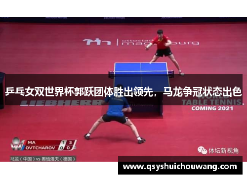 乒乓女双世界杯郭跃团体胜出领先，马龙争冠状态出色