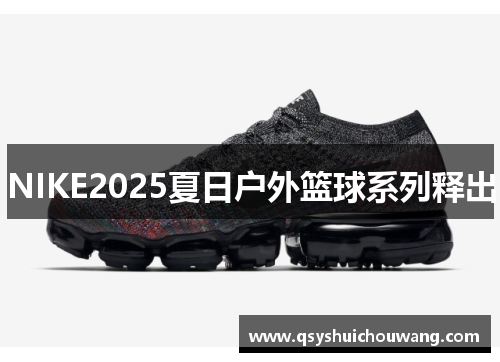 NIKE2025夏日户外篮球系列释出